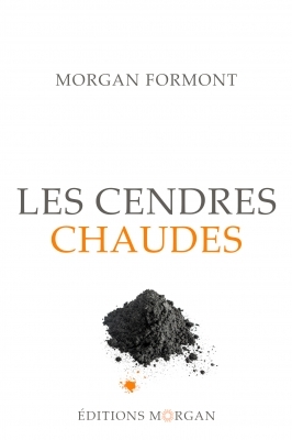 Les Cendres chaudes - Morgan Formont Les Cendres chaudes - Morgan Formont